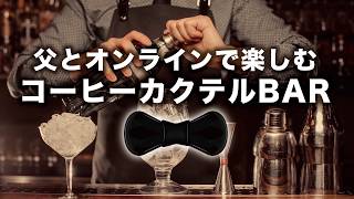 【アレンジレシピ】父とオンラインで楽しむコーヒーカクテルBAR（初級～上級編）