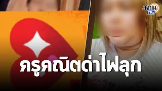 เปิดใจผู้ปกครองนักเรียน ร.ร.ดังนครนายก เหลือทน อัดคลิป ครูคณิต ด่าไฟลุก : Matichon TV