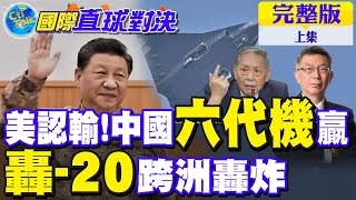 美認輸!中國六代機贏｜轟-20跨洲轟炸【國際直球對決 上集】完整版 @全球大視野Global_Vision