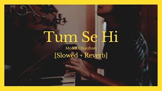 Tum Se Hi || Mohit Chauhan || [ Slowed + Reverb ]