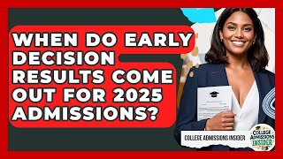 When Do Early Decision Results Come Out for 2025 Admissions? | College Admissions Insider