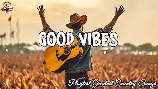 Good Vibes Music 🌻 Top 30 Chill Country Songs Playlist - Feeling Good & Mood Booster
