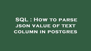 SQL : How to parse json value of text column in postgres