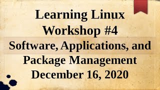 Learn Linux Workshop #4 - Software, Applications and Package Management, APCUG 12-16-20