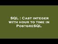 SQL : Cast integer with hour to time in PostgreSQL