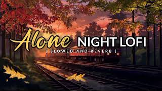Alone Night Lofi Mashup 2024 | New Hindi Heart Touching Lofi Songs | Ranvir Kapoor Lofi Mashup