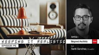 Keeping it real.istic - Episode 76 | ArtViz: Beyond ArchViz feat. Santi Sanchez