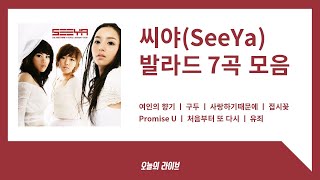 씨야(SeeYa) 발라드 7곡(여인의향기, 구두, 사랑하기때문에, 접시꽃, Promise U, 처음부터 또 다시, 유죄)노래모음