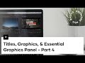 Premiere Pro Basics Course - Video 4 - Titles, Graphics, And The Essential Graphics Panel