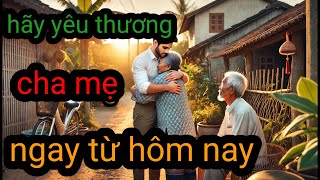 hãy yêu thương cha mẹ ngay từ hôm nay,tịnh tâm thái dương