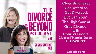 Older Billionaires Can Afford to Get Divorced But Can YOU?  Grey Divorce with Lili Vasileff