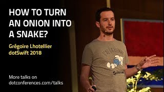 dotSwift 2018 - Grégoire Lhotellier - How to turn an onion into a snake?