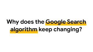 Why does the Google Search algorithm keep changing?