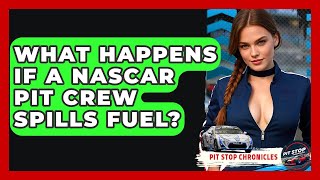 What Happens If A NASCAR Pit Crew Spills Fuel? - Pit Stop Chronicles