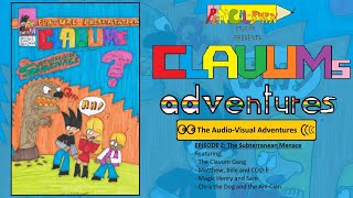 CLAVUMS ADVENTURES The Audio-Visual Adventures! THE SUBTERRANEAN MENACE!