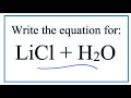 Equation for LiCl + H2O  (Lithium chloride + Water)