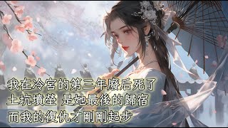 一口氣看完【冷宮三年我成了索命的閻王】我只是廢后身邊的奴婢，我在冷宮伺候她的第三年，她死了，一張破席一卷就被草草埋葬了，土坑墳塋，是她最後的歸宿，而我的籌謀才從今日開始，我要為我葉家三千一百二十條復仇