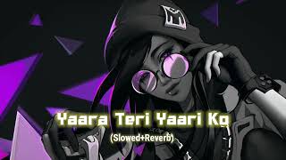 Yaara Teri Yaari Ko - (Slowed+Reverb) | Best of Lofi music songs @slowedwithreverb