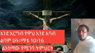 እንደ እርግብ የዋህ እንደ እባብ ልባም ሁኑ።ማቴ 10፥16