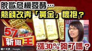 脫歐危機發酵…熱錢改奔「黃金」懷抱？漲30％夠了嗎？-盧燕俐《５７新聞王》