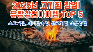 2025년 고기집 창업! 유망창업아이템 TOP 5 (삼겹살집, 소고기집, 돼지갈비집, 양꼬치집, 소곱창집)