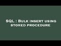 SQL : Bulk insert using stored procedure