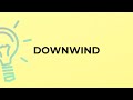 What is the meaning of the word DOWNWIND?