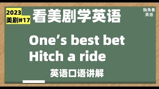 看美剧学英语2023#17: one's best bet, hitch a ride, 英语口语，英语听力，英语习语， English idioms