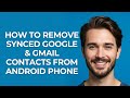 How To Remove Synced Google & Gmail Contacts From Android Phone - GUIDE!