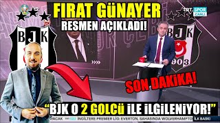 ''Beşiktaş'ın Golcü Listesindeki 2 İsim..'' Fırat Günayer Aldığı İstihbaratı Canlı Yayında Açıkladı!