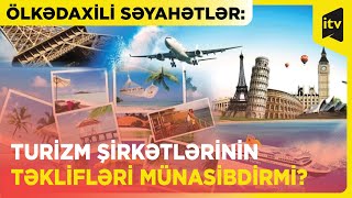 Ölkədaxili səyahətlər: turizm şirkətlərinin təklifləri münasibdirmi?