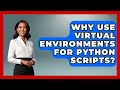 Why Use Virtual Environments For Python Scripts? - Python Code School