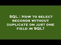 SQL : How to select records without duplicate on just one field in SQL?