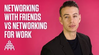 Networking with friends vs networking for work