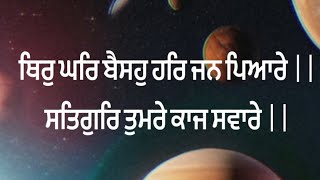 Thir Kar Baiso Har Jan Pyare Satgur Tumre Kaaj Saware.  ਥਿਰੁ ਘਰਿ ਬੈਸਹੁ ਹਰਿ ਜਨ ਪਿਆਰੇ Gurbani Shabad