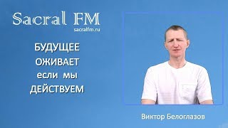 Будущее оживает, если мы действуем. Виктор Белоглазов. Философия \