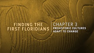 Prehistoric Cultures Adapt to Change: chapter 3 of Finding the First Floridians