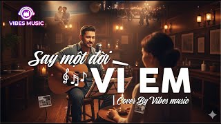 ♬ SAY MỘT ĐỜI VÌ EM  – Ballad trữ tình sâu lắng | Vibes music #nhacballad #nhạcbuồntâmtrạng #vibes