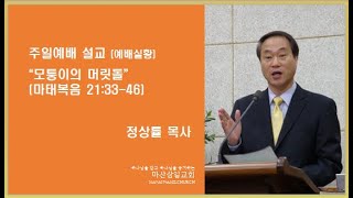 마산삼일교회 정상률목사 2022-4-24 1부(9시) 모퉁이의 머릿돌 (마태복음21:33-46)