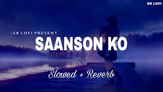 Saanson Ko - Lofi (Slowed + Reverb) | Arijit Singh | SR Lofi