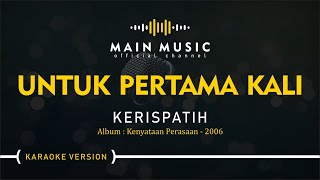 KERISPATIH - UNTUK PERTAMA KALI (Karaoke Version)