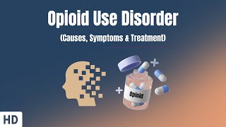 Opioid Use Disorder: Causes, Symptoms and Treatment