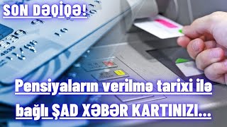 Pensiyaların verilmə tarixi ilə bağlı ŞAD XƏBƏR KARTINIZI...