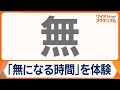 空間とロボットで「無」を提供　情報があふれる時代に…究極のリラックスタイムを【ワイド！スクランブル】(2024年11月28日)