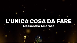L’unica cosa da fare - Alessandra Amoroso (Testo/Lyrics)
