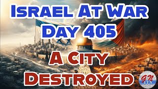 GNITN Special Edition Israel At War Day 405: A City Destroyed