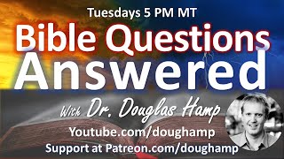 BIBLE QUESTIONS ANSWERED (118) With Dr. Douglas Hamp | The Awakening Report