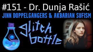 #151 - Jinn Doppelgangers \u0026 Akbarian Sufism with Dr. Dunja Rašić | Glitch Bottle