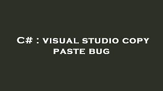 C# : visual studio copy paste bug