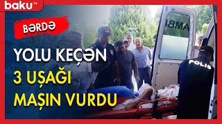 Bərdədə yolu keçmək istəyən 3 uşağı maşın vurdu - BAKU TV